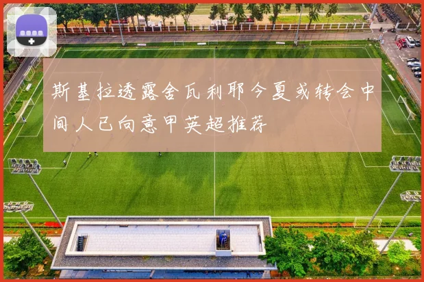 斯基拉透露舍瓦利耶今夏或转会中间人已向意甲英超推荐